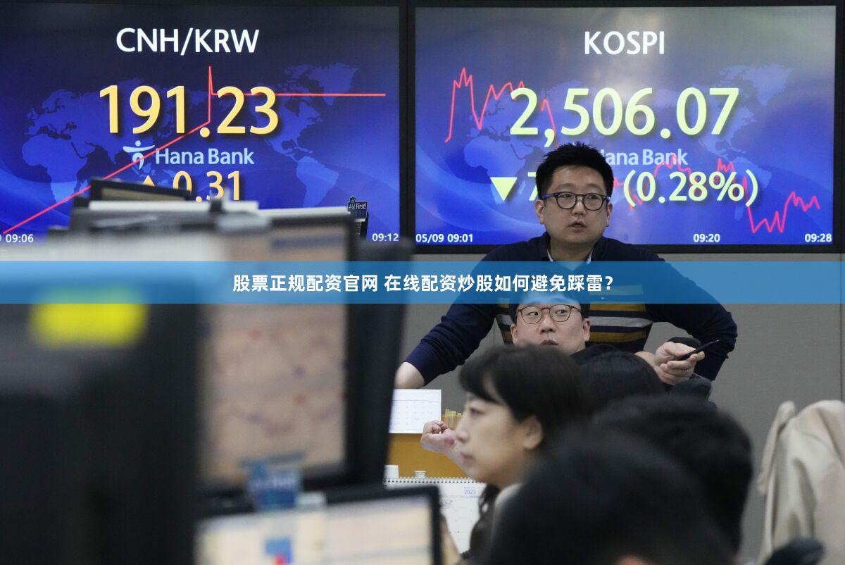 股票正规配资官网 在线配资炒股如何避免踩雷？