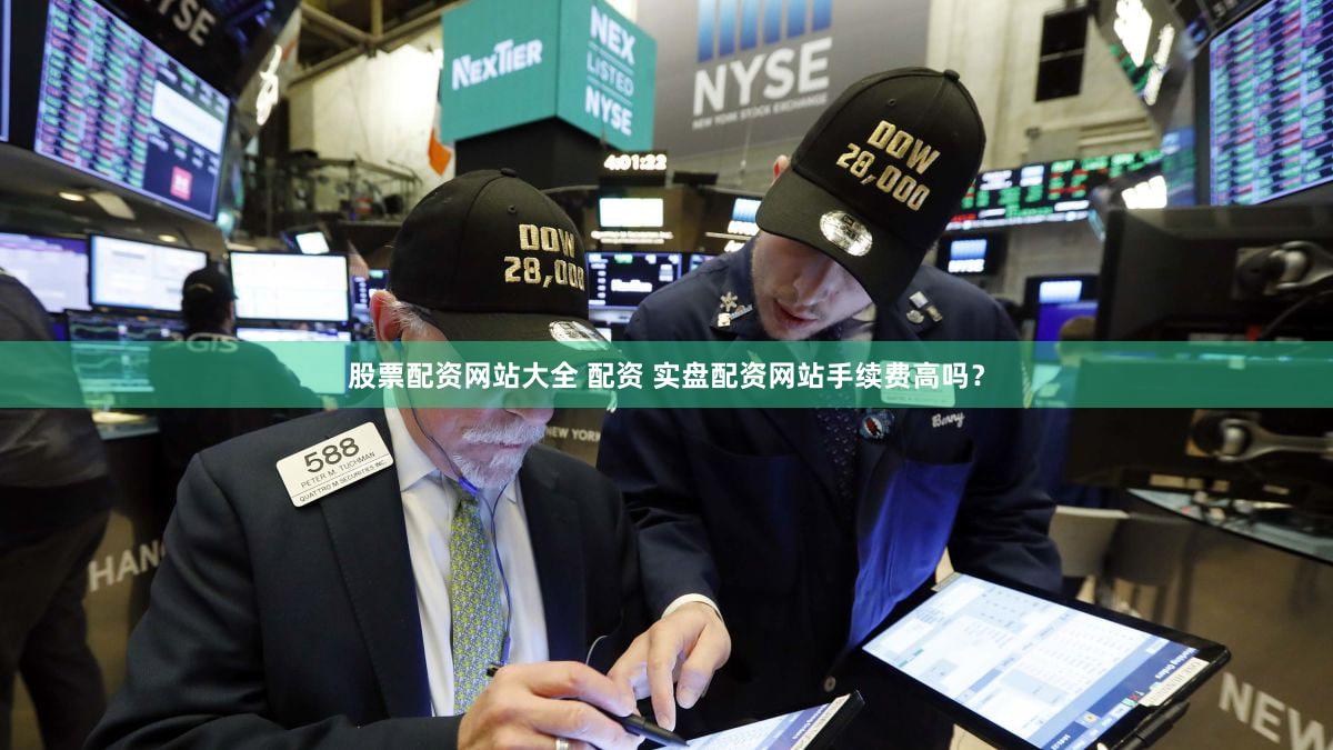 股票配资网站大全 配资 实盘配资网站手续费高吗？