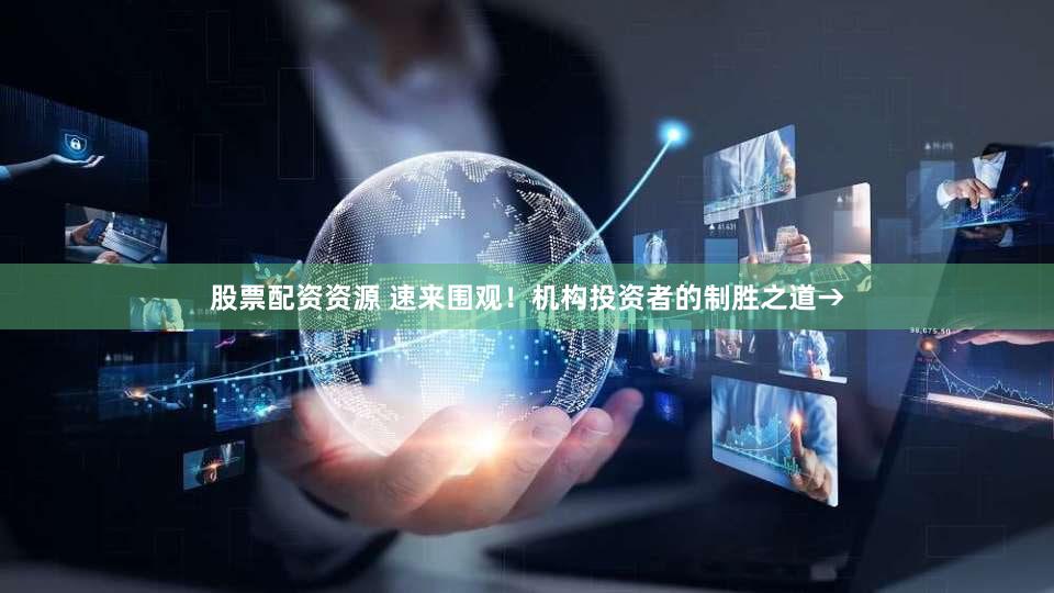 股票配资资源 速来围观！机构投资者的制胜之道→