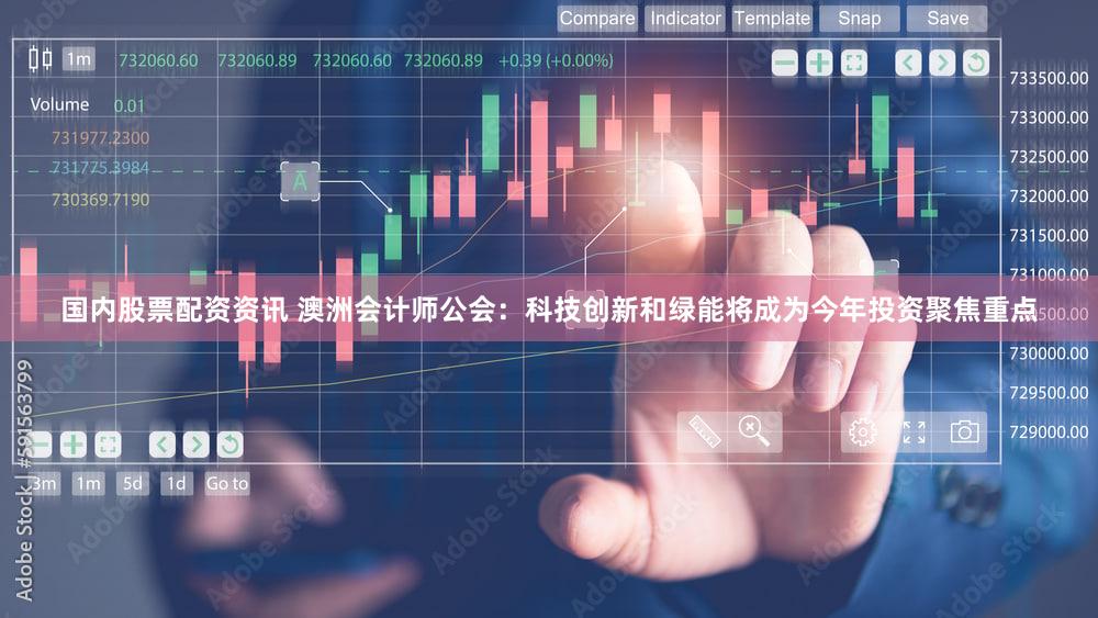 国内股票配资资讯 澳洲会计师公会：科技创新和绿能将成为今年投资聚焦重点
