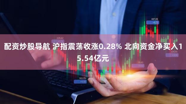 配资炒股导航 沪指震荡收涨0.28% 北向资金净买入15.54亿元