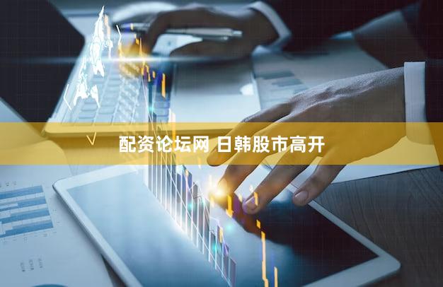 配资论坛网 日韩股市高开