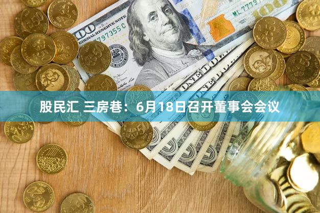 股民汇 三房巷：6月18日召开董事会会议