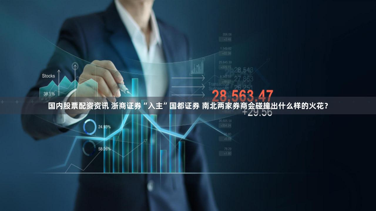 国内股票配资资讯 浙商证券“入主”国都证券 南北两家券商会碰撞出什么样的火花？