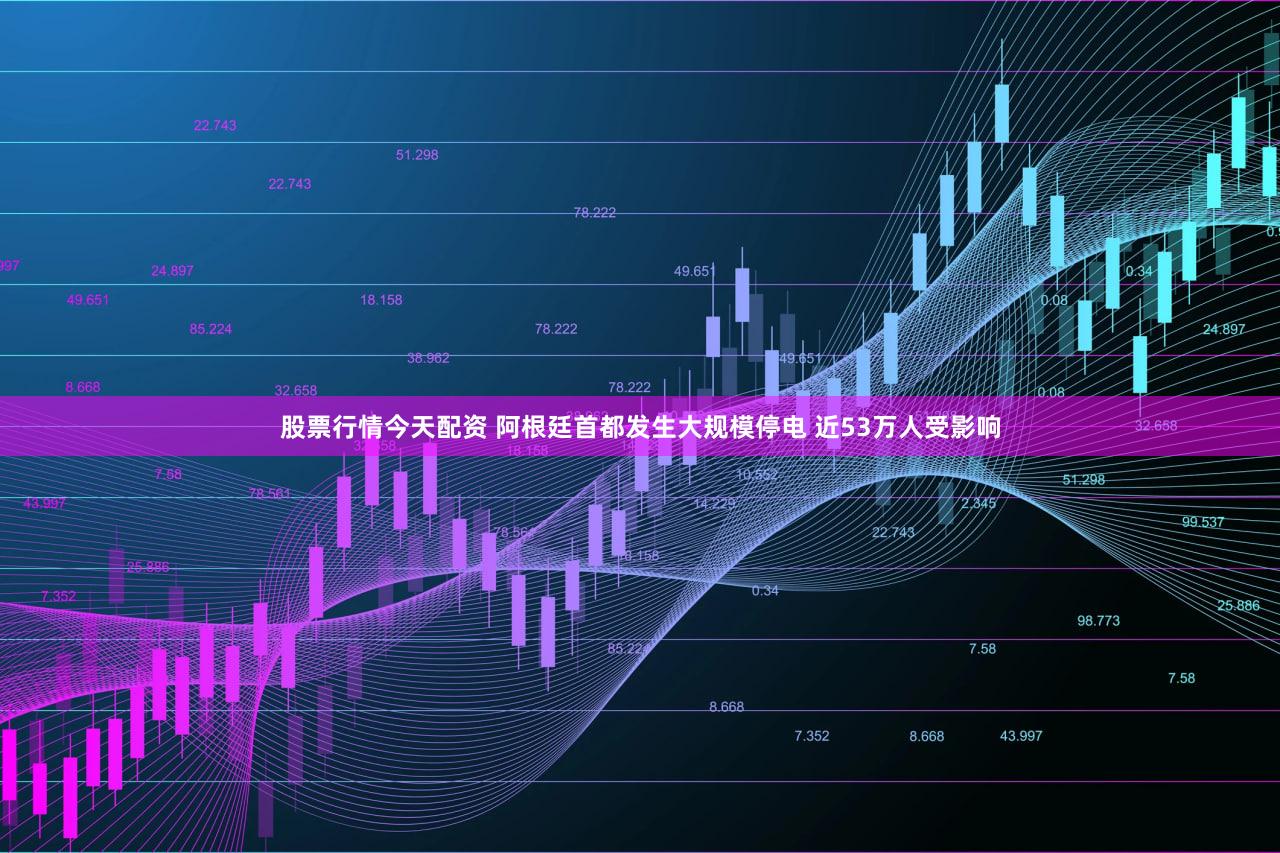 股票行情今天配资 阿根廷首都发生大规模停电 近53万人受影响