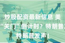 炒股配资最新信息 美政府“关门”倒计时？特朗普发声！
