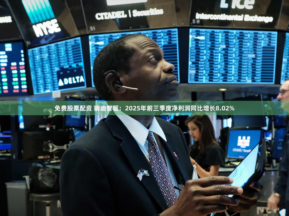 免费股票配资 瑞迪智驱：2025年前三季度净利润同比增长8.02%