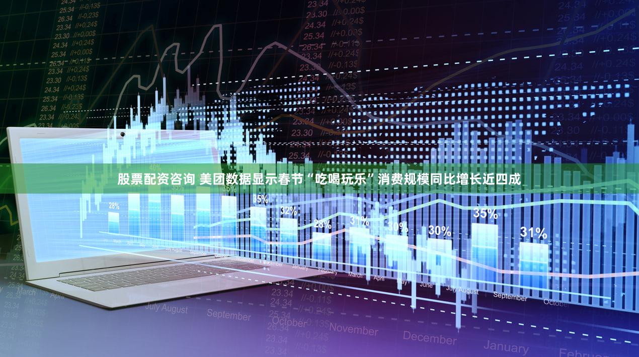 股票配资咨询 美团数据显示春节“吃喝玩乐”消费规模同比增长近四成