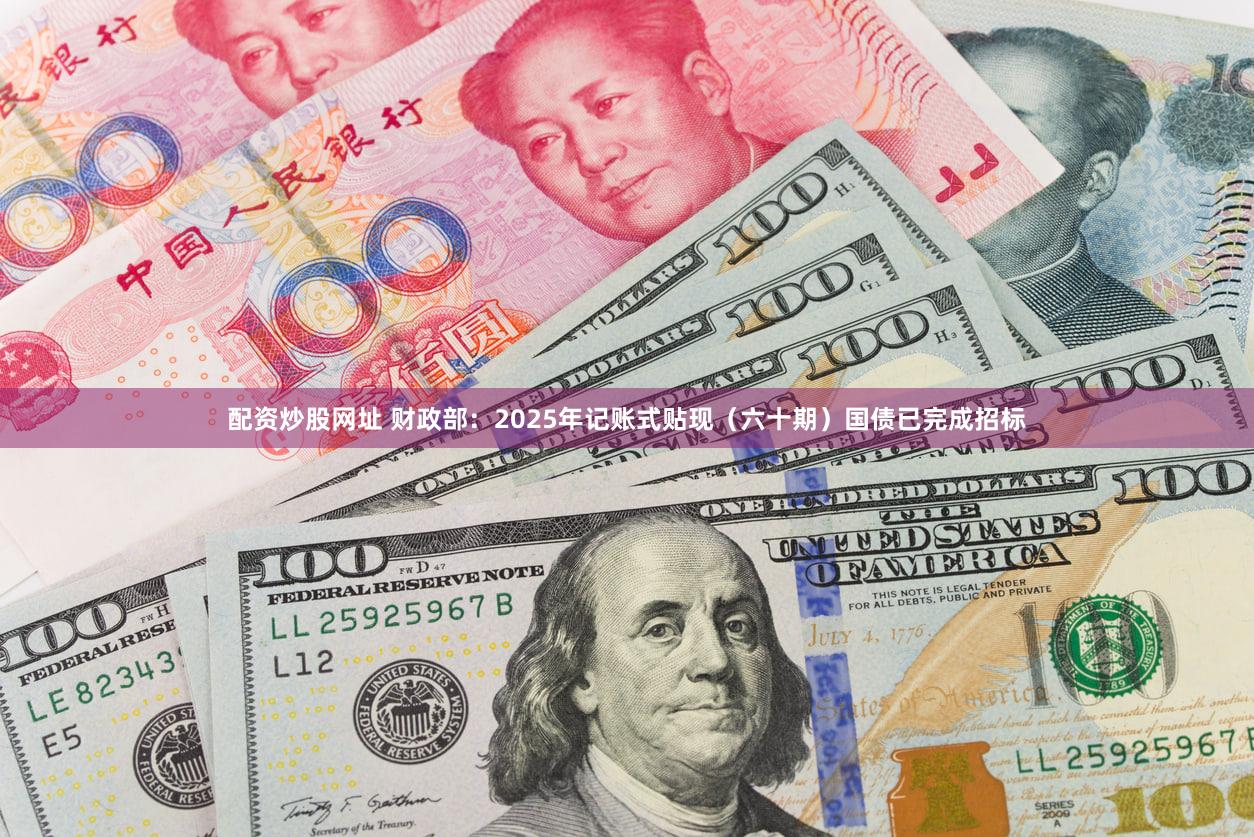 配资炒股网址 财政部：2025年记账式贴现（六十期）国债已完成招标