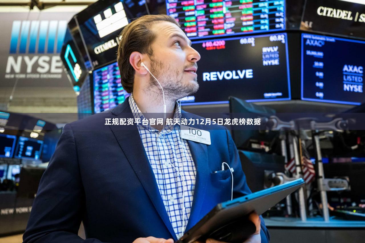 正规配资平台官网 航天动力12月5日龙虎榜数据