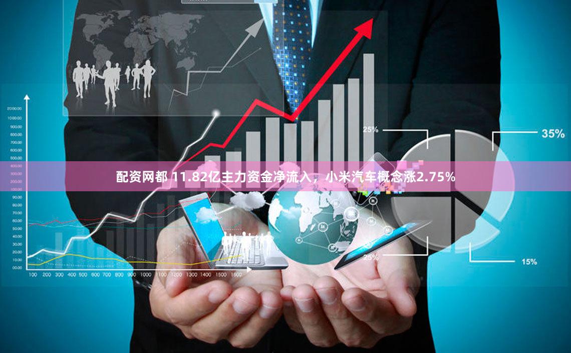 配资网都 11.82亿主力资金净流入，小米汽车概念涨2.75%