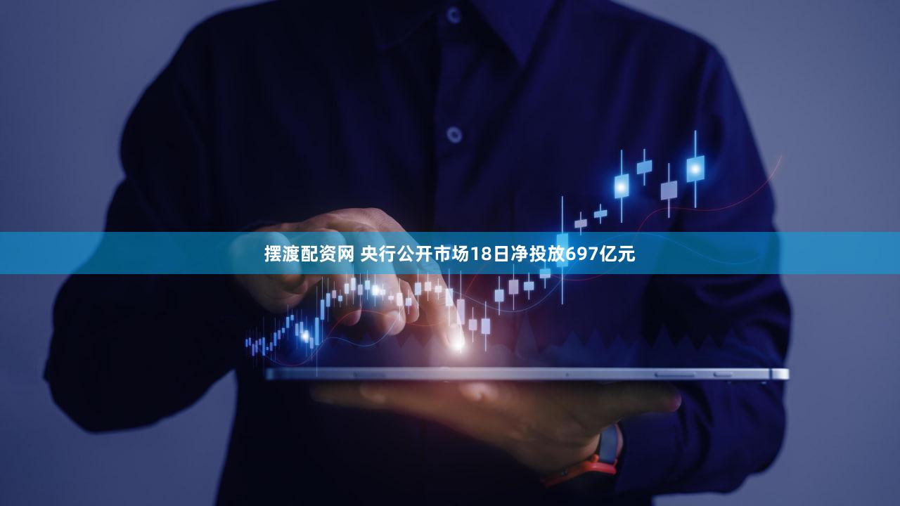 摆渡配资网 央行公开市场18日净投放697亿元