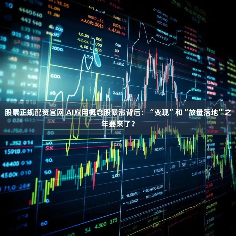 股票正规配资官网 AI应用概念股暴涨背后：“变现”和“放量落地”之年要来了？