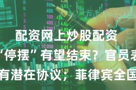 配资网上炒股配资 美政府“停摆”有望结束？官员表示已有潜在协议；菲律宾全国超百万人撤离；最高法将对“开门杀”等问题作出规定；东航复航“中印航线”丨每经早参