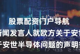 股票配资门户导航 商务部新闻发言人就欧方关于安世半导体问题的声明答记者问