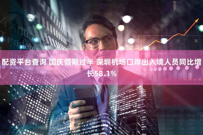 配资平台查询 国庆假期过半 深圳机场口岸出入境人员同比增长58.1%